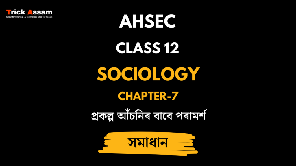 প্রকল্প আঁচনিৰ বাবে পৰামৰ্শ | Chapter 7 | Class 12 Sociology - AHSEC